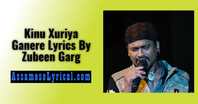 Kinu Xuriya Ganere Lyrics By Zubeen Garg